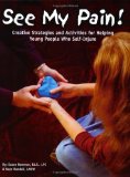 See My Pain!: Creative Strategies and Activities for Helping Young People Who Self-Injure