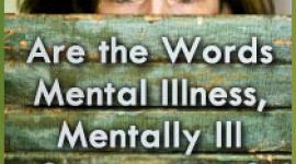 Are the Words Mental Illness, Mentally Ill Stigmatizing?